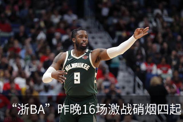 “浙BA”昨晚16场激战硝烟四起！最新赛况、赛程→