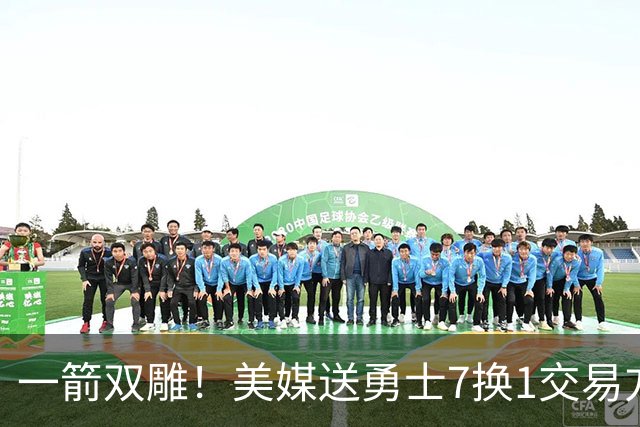 一箭双雕！美媒送勇士7换1交易方案：追求詹姆斯加码+为库里拼了