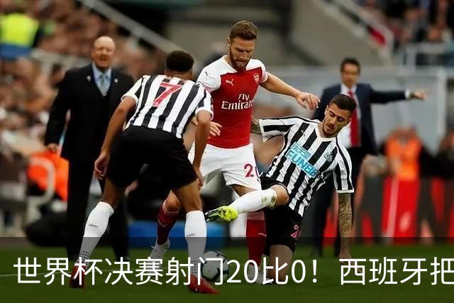 世界杯决赛射门20比0！西班牙把阿根廷控到0射门，梅西几乎隐身