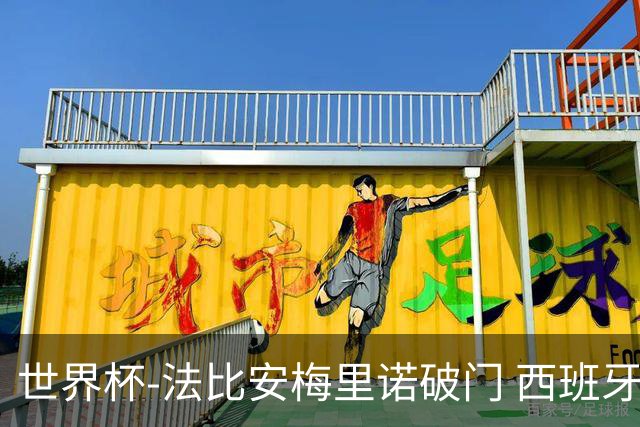 世界杯-法比安梅里诺破门 西班牙2-1比利时将战法国