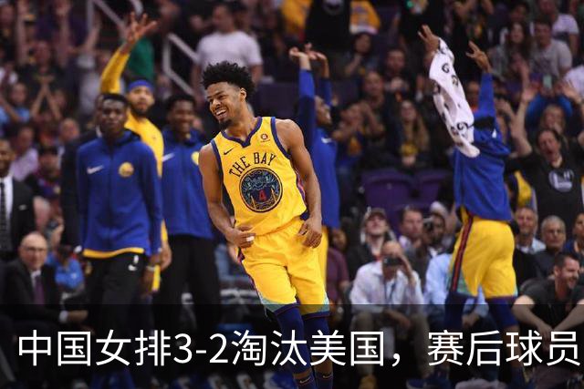 中国女排3-2淘汰美国，赛后球员表现评分：3满分3优秀 2及格