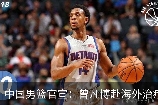 中国男篮官宣：曾凡博赴海外治疗伤病 王浩然处理个人事务暂离队