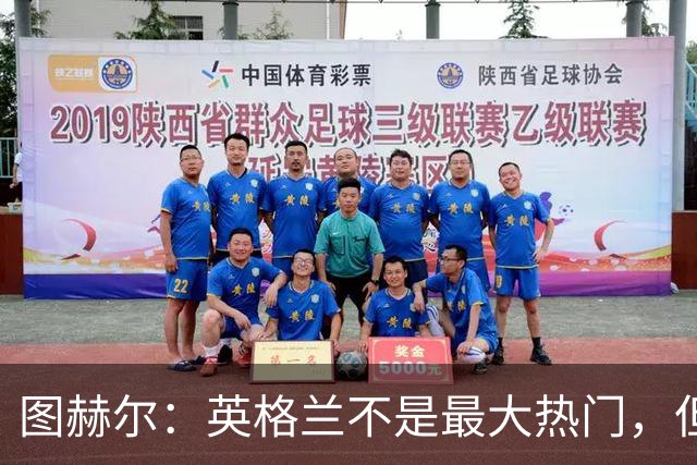 图赫尔：英格兰不是最大热门，但“我们敢于梦想”