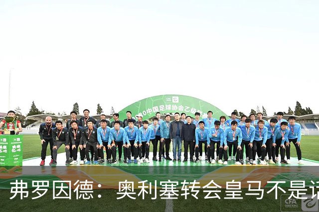 弗罗因德：奥利塞转会皇马不是话题，他将继续在拜仁扮演重要角色