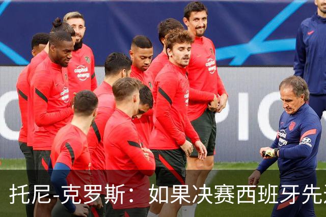 托尼-克罗斯：如果决赛西班牙先进球，他们就会击败阿根廷