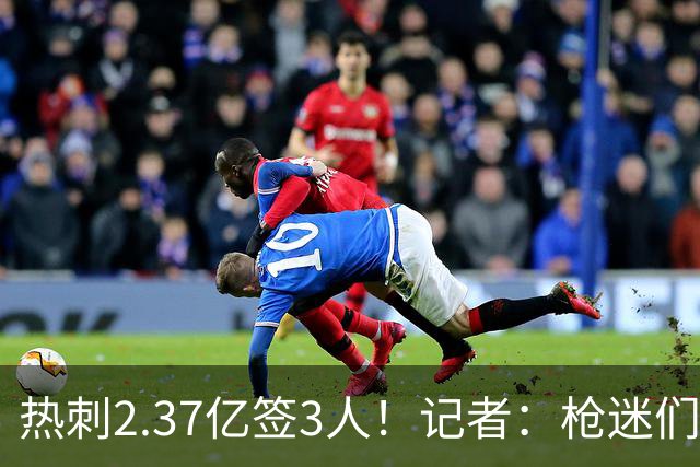 热刺2.37亿签3人！记者：枪迷们别慌，阿森纳预计也有大手笔引援